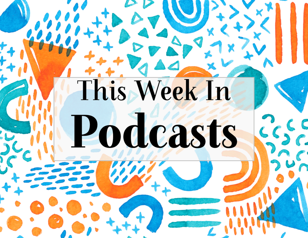 This Week in Podcasts: 6/16/19 –&nbsp;6/23/19